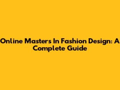Online Master's In Fashion Design: A Complete Guide