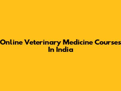 Online Veterinary Medicine Courses In India
