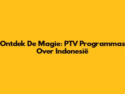 Ontdek De Magie: PTV Programma's Over Indonesië