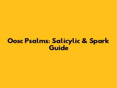 Oosc Psalms: Salicylic & Spark Guide