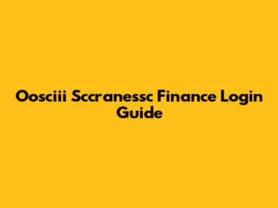 Oosciii Sccranessc Finance Login Guide