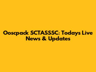 Ooscpack SCTASSSC: Today's Live News & Updates