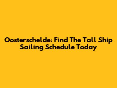 Oosterschelde: Find The Tall Ship Sailing Schedule Today