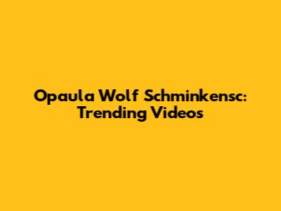 Opaula Wolf Schminkensc: Trending Videos