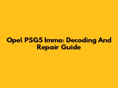 Opel PSG5 Immo: Decoding And Repair Guide