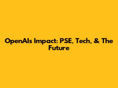 OpenAI's Impact: PSE, Tech, & The Future