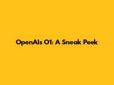 OpenAI's O1: A Sneak Peek