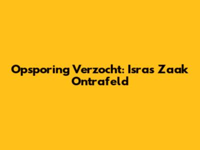 Opsporing Verzocht: Isra's Zaak Ontrafeld