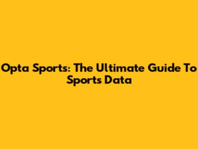 Opta Sports: The Ultimate Guide To Sports Data