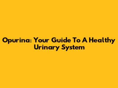 Opurina: Your Guide To A Healthy Urinary System