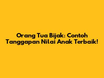 Orang Tua Bijak: Contoh Tanggapan Nilai Anak Terbaik!