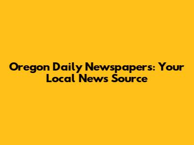Oregon Daily Newspapers: Your Local News Source