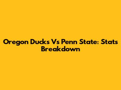 Oregon Ducks Vs Penn State: Stats Breakdown
