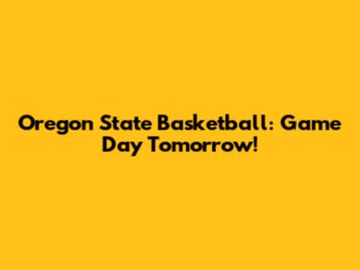Oregon State Basketball: Game Day Tomorrow!