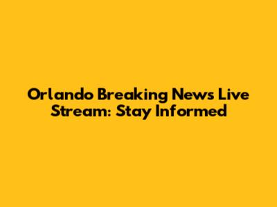 Orlando Breaking News Live Stream: Stay Informed