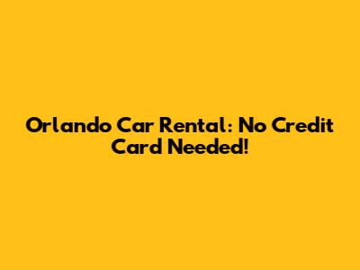Orlando Car Rental: No Credit Card Needed!