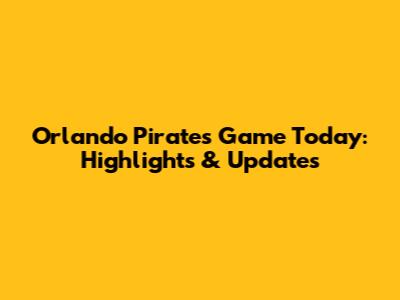 Orlando Pirates Game Today: Highlights & Updates