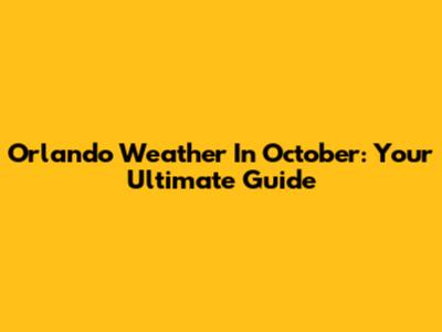 Orlando Weather In October: Your Ultimate Guide