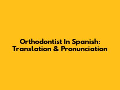 Orthodontist In Spanish: Translation & Pronunciation