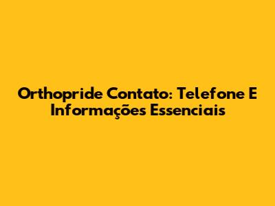 Orthopride Contato: Telefone E Informações Essenciais