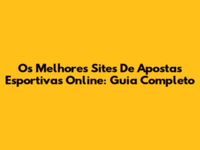 Os Melhores Sites De Apostas Esportivas Online: Guia Completo
