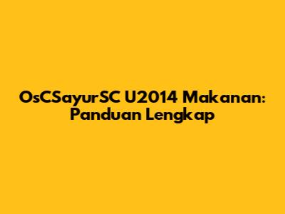 OsCSayurSC U2014 Makanan: Panduan Lengkap