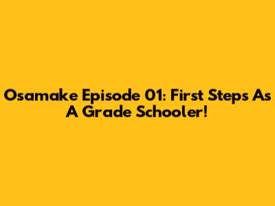 Osamake Episode 01: First Steps As A Grade Schooler!
