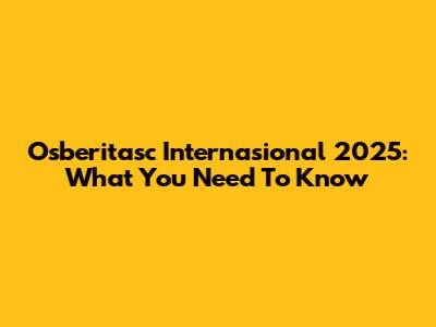 Osberitasc Internasional 2025: What You Need To Know