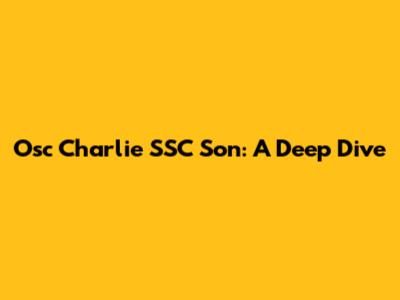 Osc Charlie SSC Son: A Deep Dive