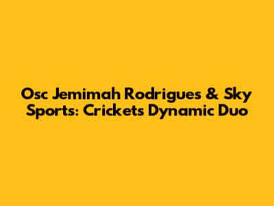 Osc Jemimah Rodrigues & Sky Sports: Cricket's Dynamic Duo