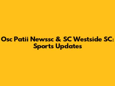 Osc Patii Newssc & SC Westside SC: Sports Updates