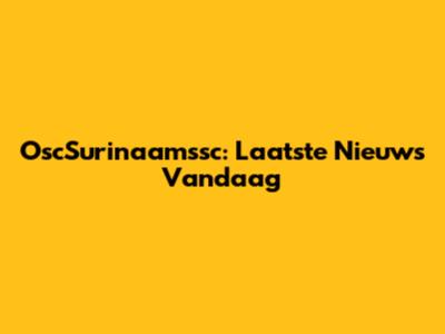 OscSurinaamssc: Laatste Nieuws Vandaag
