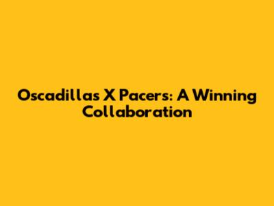 Oscadillas X Pacers: A Winning Collaboration