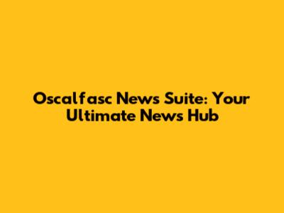 Oscalfasc News Suite: Your Ultimate News Hub