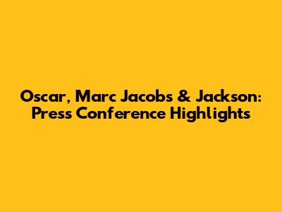Oscar, Marc Jacobs & Jackson: Press Conference Highlights