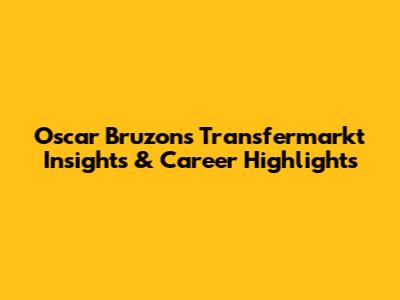 Oscar Bruzon's Transfermarkt Insights & Career Highlights