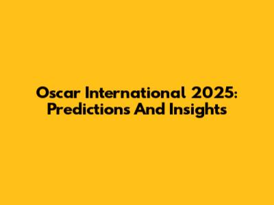 Oscar International 2025: Predictions And Insights