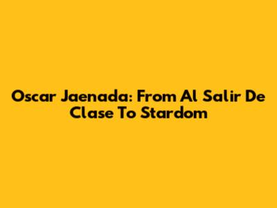Oscar Jaenada: From 'Al Salir De Clase' To Stardom