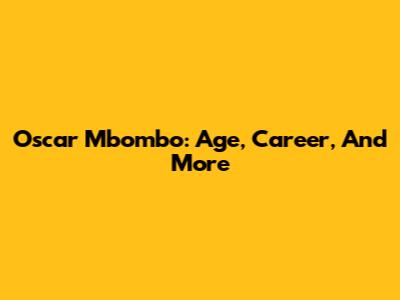Oscar Mbombo: Age, Career, And More