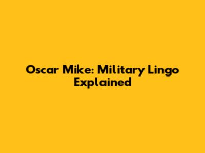 Oscar Mike: Military Lingo Explained