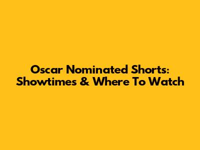 Oscar Nominated Shorts: Showtimes & Where To Watch