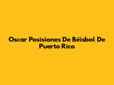 Oscar Posisiones De Béisbol De Puerto Rico
