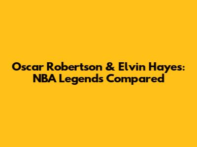 Oscar Robertson & Elvin Hayes: NBA Legends Compared