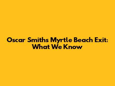 Oscar Smith's Myrtle Beach Exit: What We Know