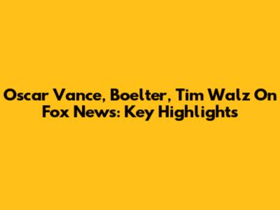 Oscar Vance, Boelter, Tim Walz On Fox News: Key Highlights