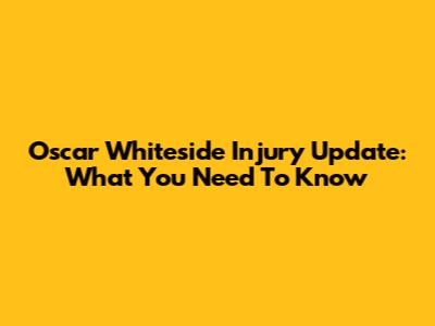 Oscar Whiteside Injury Update: What You Need To Know