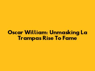 Oscar William: Unmasking La Trampa's Rise To Fame