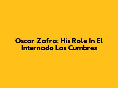 Oscar Zafra: His Role In El Internado Las Cumbres