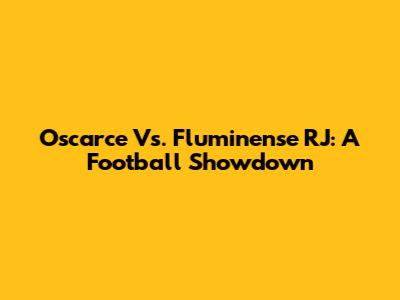 Oscarce Vs. Fluminense RJ: A Football Showdown