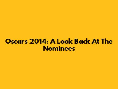 Oscars 2014: A Look Back At The Nominees